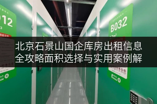 北京石景山国企库房出租信息全攻略面积选择与实用案例解析 北京石景山国企库房出租信息全攻略面积选择与实用案例解析