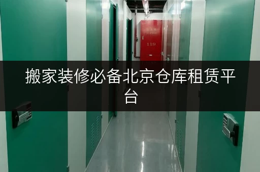 搬家装修必备北京仓库租赁平台,轻松解决临时存储难题 搬家装修必备北京仓库租赁平台,轻松解决临时存储难题