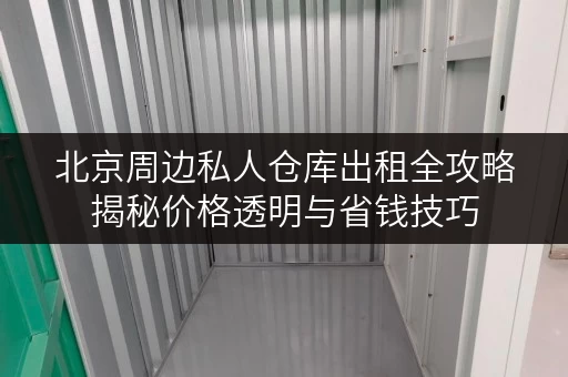 北京周边私人仓库出租全攻略揭秘价格透明与省钱技巧 北京周边私人仓库出租全攻略揭秘价格透明与省钱技巧