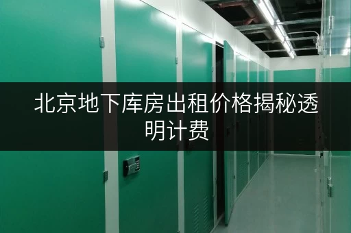 北京地下库房出租价格揭秘透明计费,省钱攻略大公开! 北京地下库房出租价格揭秘透明计费,省钱攻略大公开!