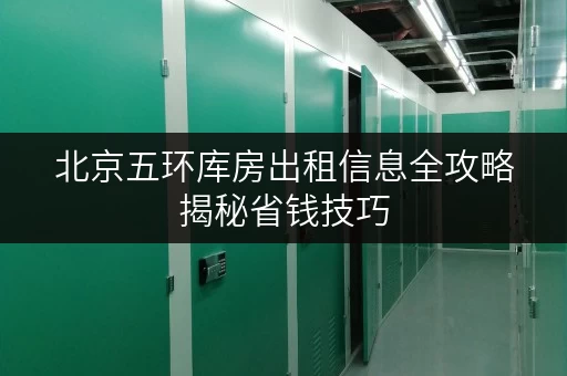 北京五环库房出租信息全攻略揭秘省钱技巧,透明价格,轻松存储 北京五环库房出租信息全攻略揭秘省钱技巧,透明价格,轻松存储