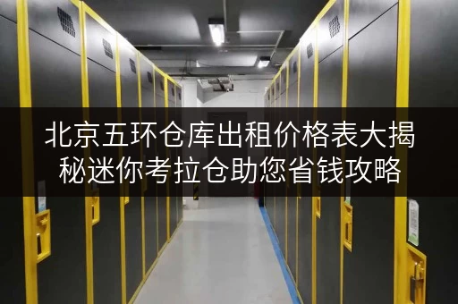 北京五环仓库出租价格表大揭秘迷你考拉仓助您省钱攻略