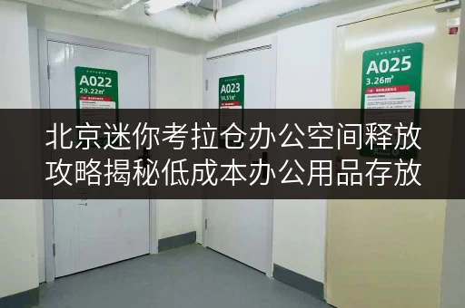 北京迷你考拉仓办公空间释放攻略揭秘低成本办公用品存放新选择