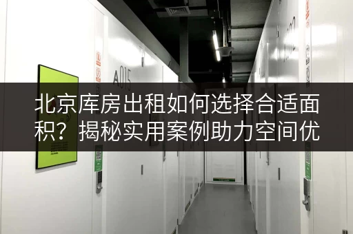 北京库房出租如何选择合适面积？揭秘实用案例助力空间优化