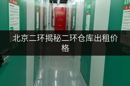 北京二环揭秘二环仓库出租价格，货物存放更省心方案！