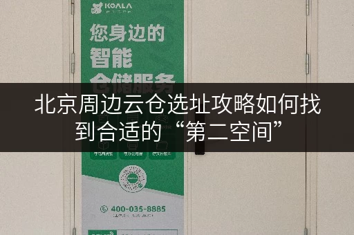 北京周边云仓选址攻略如何找到合适的“第二空间” 北京周边云仓选址攻略如何找到合适的“第二空间”