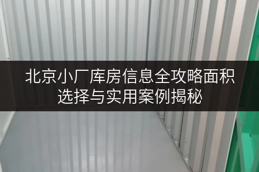 北京小厂库房信息全攻略面积选择与实用案例揭秘