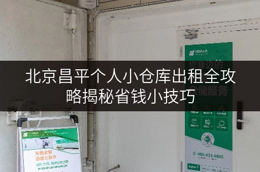 北京昌平个人小仓库出租全攻略揭秘省钱小技巧,让你的存储无忧 北京昌平个人小仓库出租全攻略揭秘省钱小技巧,让你的存储无忧
