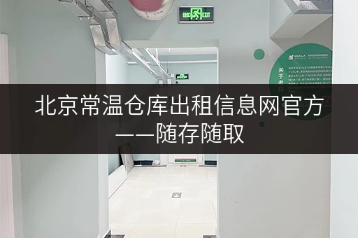 北京常温仓库出租信息网官方——随存随取,便捷无忧 北京常温仓库出租信息网官方——随存随取,便捷无忧