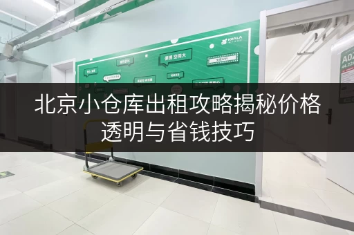 北京小仓库出租攻略揭秘价格透明与省钱技巧，轻松存物无忧！