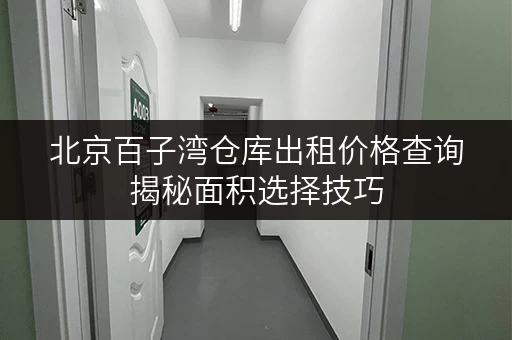 北京百子湾仓库出租价格查询揭秘面积选择技巧,打造高效存储空间 北京百子湾仓库出租价格查询揭秘面积选择技巧,打造高效存储空间