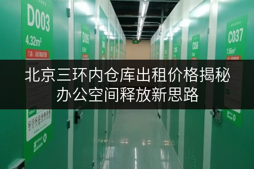 北京三环内仓库出租价格揭秘办公空间释放新思路 北京三环内仓库出租价格揭秘办公空间释放新思路