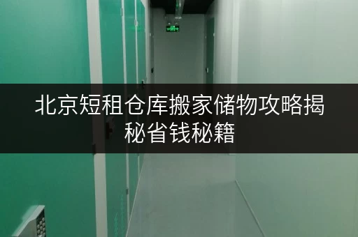北京短租仓库搬家储物攻略揭秘省钱秘籍,搬家不求人! 北京短租仓库搬家储物攻略揭秘省钱秘籍,搬家不求人!
