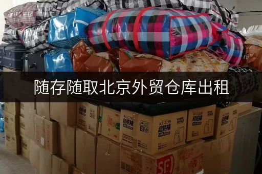 随存随取北京外贸仓库出租,价格透明,效率升级 随存随取北京外贸仓库出租,价格透明,效率升级