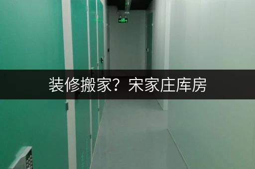 装修搬家?宋家庄库房,你的临时存储好帮手! 装修搬家?宋家庄库房,你的临时存储好帮手!