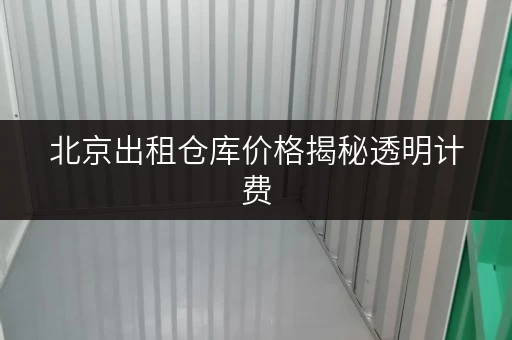 北京出租仓库价格揭秘透明计费，省钱攻略全解析