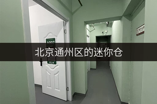 北京通州区的迷你仓,存取无忧,全天候服务 北京通州区的迷你仓,存取无忧,全天候服务