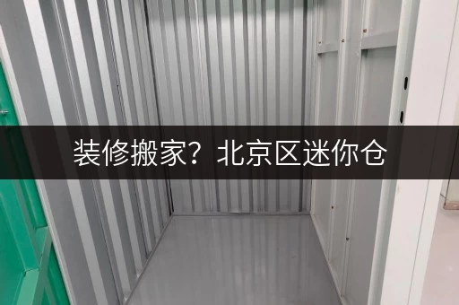 装修搬家?北京区迷你仓,你的临时存储好帮手! 装修搬家?北京区迷你仓,你的临时存储好帮手!