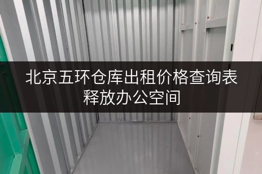 北京五环仓库出租价格查询表释放办公空间,提升工作效率新选择 北京五环仓库出租价格查询表释放办公空间,提升工作效率新选择