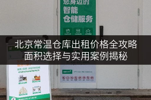 北京常温仓库出租价格全攻略面积选择与实用案例揭秘
