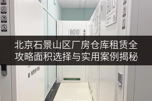 北京石景山区厂房仓库租赁全攻略面积选择与实用案例揭秘 北京石景山区厂房仓库租赁全攻略面积选择与实用案例揭秘