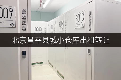 北京昌平县城小仓库出租转让,面积选择攻略 北京昌平县城小仓库出租转让,面积选择攻略