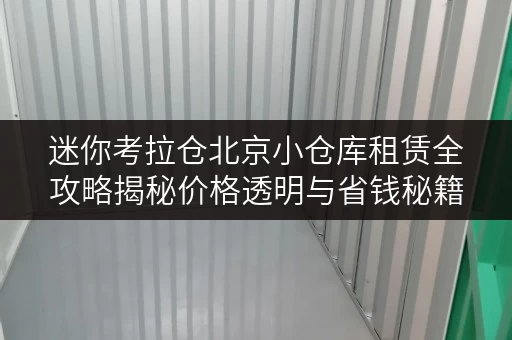 迷你考拉仓北京小仓库租赁全攻略揭秘价格透明与省钱秘籍 迷你考拉仓北京小仓库租赁全攻略揭秘价格透明与省钱秘籍