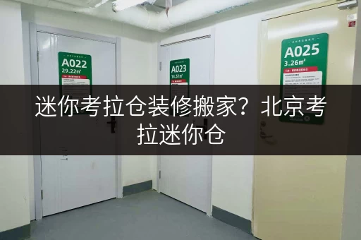 迷你考拉仓装修搬家?北京考拉迷你仓,您的临时存储好帮手! 迷你考拉仓装修搬家?北京考拉迷你仓,您的临时存储好帮手!