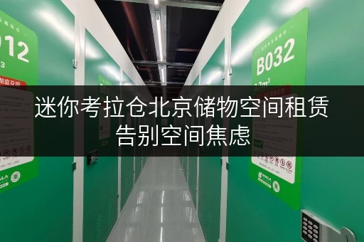 迷你考拉仓北京储物空间租赁告别空间焦虑,迷你考拉仓开启全时段便捷生活 迷你考拉仓北京储物空间租赁告别空间焦虑,迷你考拉仓开启全时段便捷生活