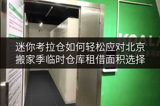 迷你考拉仓如何轻松应对北京搬家季临时仓库租借面积选择攻略 迷你考拉仓如何轻松应对北京搬家季临时仓库租借面积选择攻略