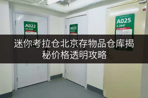 迷你考拉仓北京存物品仓库揭秘价格透明攻略，轻松省钱无忧储物
