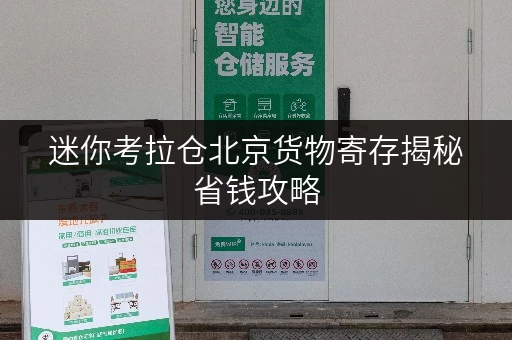迷你考拉仓北京货物寄存揭秘省钱攻略，让您的仓储无忧！