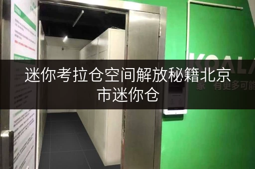 迷你考拉仓空间解放秘籍北京市迷你仓,让办公空间焕然一新 迷你考拉仓空间解放秘籍北京市迷你仓,让办公空间焕然一新