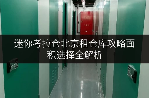 迷你考拉仓北京租仓库攻略面积选择全解析，告别空间焦虑！