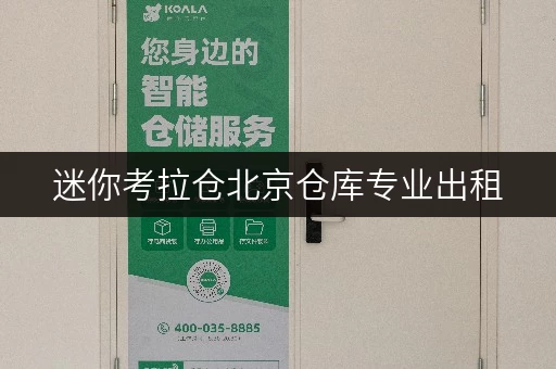 迷你考拉仓北京仓库专业出租,全时段服务,存取无忧 迷你考拉仓北京仓库专业出租,全时段服务,存取无忧