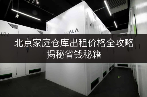 北京家庭仓库出租价格全攻略揭秘省钱秘籍,让存储不再负担! 北京家庭仓库出租价格全攻略揭秘省钱秘籍,让存储不再负担!