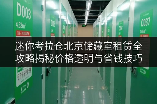 迷你考拉仓北京储藏室租赁全攻略揭秘价格透明与省钱技巧 迷你考拉仓北京储藏室租赁全攻略揭秘价格透明与省钱技巧