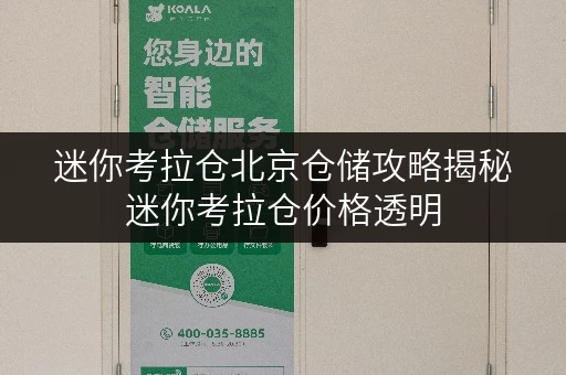迷你考拉仓北京仓储攻略揭秘迷你考拉仓价格透明,教你轻松省钱! 迷你考拉仓北京仓储攻略揭秘迷你考拉仓价格透明,教你轻松省钱!
