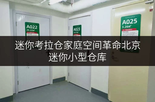 迷你考拉仓家庭空间革命北京迷你小型仓库,解锁高品质生活新境界 迷你考拉仓家庭空间革命北京迷你小型仓库,解锁高品质生活新境界