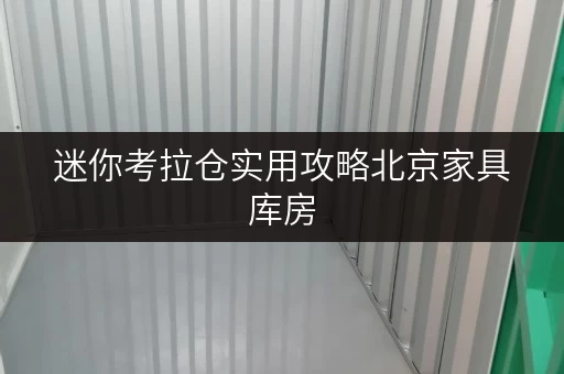 迷你考拉仓实用攻略北京家具库房,如何选择合适面积?四大案例教你明智存家具! 迷你考拉仓实用攻略北京家具库房,如何选择合适面积?四大案例教你明智存家具!