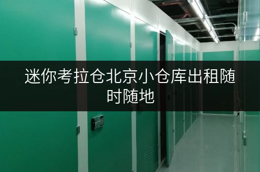迷你考拉仓北京小仓库出租随时随地,尽享便捷存取! 迷你考拉仓北京小仓库出租随时随地,尽享便捷存取!