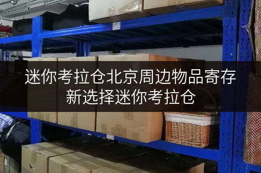 迷你考拉仓北京周边物品寄存新选择迷你考拉仓，让存取更便捷