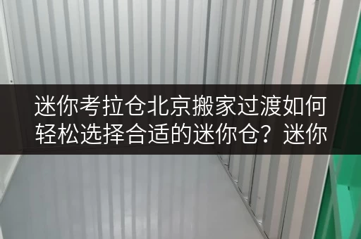 迷你考拉仓北京搬家过渡如何轻松选择合适的迷你仓?迷你考拉仓面积选择攻略 迷你考拉仓北京搬家过渡如何轻松选择合适的迷你仓?迷你考拉仓面积选择攻略