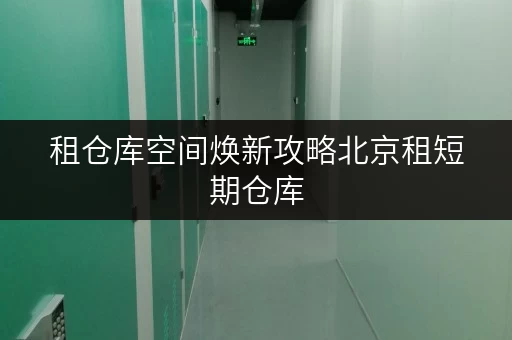 租仓库空间焕新攻略北京租短期仓库,轻松释放家庭空间,提升生活品质 租仓库空间焕新攻略北京租短期仓库,轻松释放家庭空间,提升生活品质