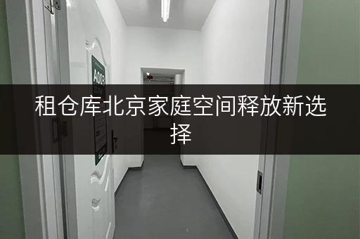 租仓库北京家庭空间释放新选择,迷你考拉仓助力品质生活提升 租仓库北京家庭空间释放新选择,迷你考拉仓助力品质生活提升