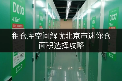 租仓库空间解忧北京市迷你仓面积选择攻略,告别收纳难题! 租仓库空间解忧北京市迷你仓面积选择攻略,告别收纳难题!