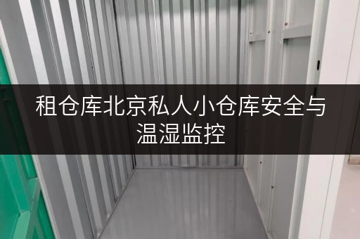 租仓库北京私人小仓库安全与温湿监控,为您的物品守护一方天地 租仓库北京私人小仓库安全与温湿监控,为您的物品守护一方天地