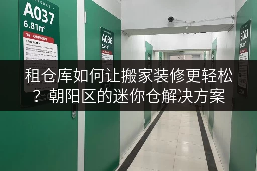 租仓库如何让搬家装修更轻松?朝阳区的迷你仓解决方案 租仓库如何让搬家装修更轻松?朝阳区的迷你仓解决方案