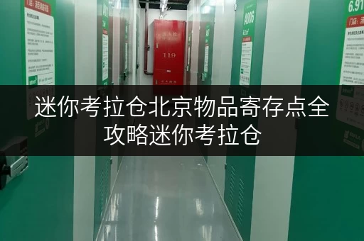 迷你考拉仓北京物品寄存点全攻略迷你考拉仓,您的便捷存储助手 迷你考拉仓北京物品寄存点全攻略迷你考拉仓,您的便捷存储助手