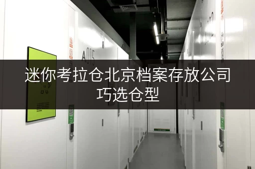 迷你考拉仓北京档案存放公司巧选仓型,让档案管理更轻松 迷你考拉仓北京档案存放公司巧选仓型,让档案管理更轻松
